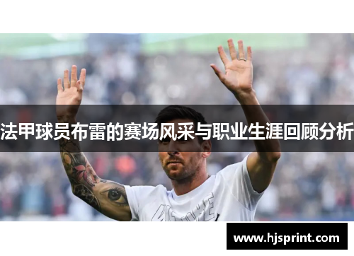 法甲球员布雷的赛场风采与职业生涯回顾分析