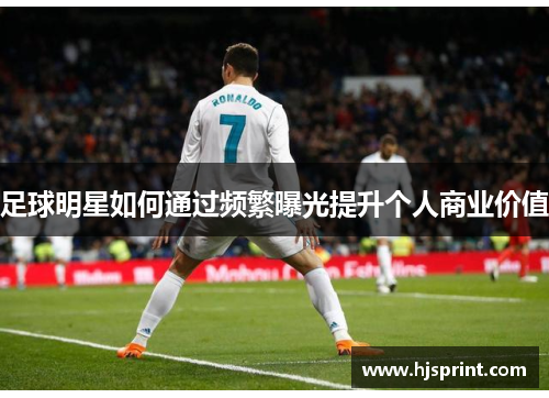 足球明星如何通过频繁曝光提升个人商业价值