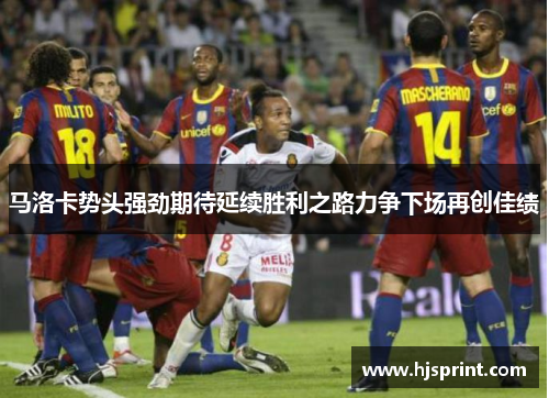 马洛卡势头强劲期待延续胜利之路力争下场再创佳绩